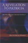 A Revelation to Patricia Are We Creating Heaven or Hell